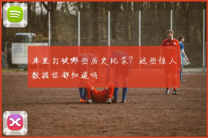 库里打破哪些历史纪录？这些惊人数据你都知道吗